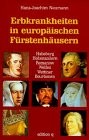 Erbkrankheiten in europäischen Fürstenhäusern : Habsburg, Hohenzollern, Romanow, Welfen, Wettiner, Bourbonen