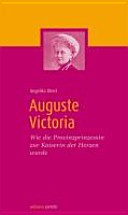 Auguste Victoria : wie die Provinzprizessin zur Kaiserin der Herzen wurde