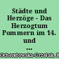 Städte und Herzöge - Das Herzogtum Pommern im 14. und 15. Jahrhundert