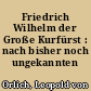 Friedrich Wilhelm der Große Kurfürst : nach bisher noch ungekannten Original-Handschriften