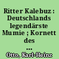 Ritter Kalebuz : Deutschlands legendärste Mumie ; Kornett des Prinzen Friedrich von Homburg ; Kleists tragischer Fehrbellin-Held
