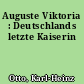 Auguste Viktoria : Deutschlands letzte Kaiserin