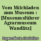 Vom Milchladen zum Museum : [Museumsführer Agrarmuseum Wandlitz]