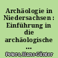 Archäologie in Niedersachsen : Einführung in die archäologische Forschung und ihre Ergebnisse