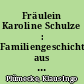 Fräulein Karoline Schulze : Familiengeschichten aus dem alten Potsdam und Umgebung