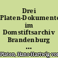 Drei Platen-Dokumente im Domstiftsarchiv Brandenburg an der Havel