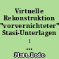 Virtuelle Rekonstruktion "vorvernichteter" Stasi-Unterlagen : technologische Machbarkeit und Finanzierbarkeit - Folgerungen für wissenschaft, Kriminaltechnik und Publizistik
