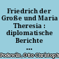 Friedrich der Große und Maria Theresia : diplomatische Berichte von Otto Christoph Graf v. Podewils