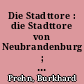 Die Stadttore : die Stadttore von Neubrandenburg ; neue Dendrodaten zur Entwicklung der steinernen Stadtbefestigung