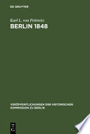 Berlin 1848 : das Erinnerungswerk des Generalleutnants Karl Ludwig von Prittwitz und andere Quellen zur Berliner Märzrevolution und zur Geschichte Preußens um die Mitte des 19. Jahrhunderts