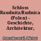 Schloss Raudnitz/Rudnica (Polen) - Geschichte, Architektur, Dekoration