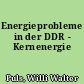 Energieprobleme in der DDR - Kernenergie