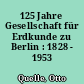 125 Jahre Gesellschaft für Erdkunde zu Berlin : 1828 - 1953