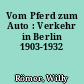 Vom Pferd zum Auto : Verkehr in Berlin 1903-1932