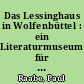 Das Lessinghaus in Wolfenbüttel : ein Literaturmuseum für einen deutschen Schriftsteller des 18. Jahrhunderts
