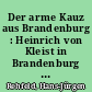 Der arme Kauz aus Brandenburg : Heinrich von Kleist in Brandenburg und Berlin ; ein literarischer Reiseführer