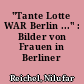 "Tante Lotte WAR Berlin ..." : Bilder von Frauen in Berliner Privatfotoalben