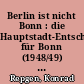 Berlin ist nicht Bonn : die Hauptstadt-Entscheidungen für Bonn (1948/49) und für Berlin (1990/91) und ihre Folgen