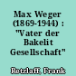 Max Weger (1869-1944) : "Vater der Bakelit Gesellschaft"