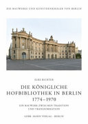 Die Königliche Hofbibliothek in Berlin 1774-1970 : ein Bauwerk zwischen Tradition und Transformation