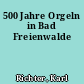 500 Jahre Orgeln in Bad Freienwalde