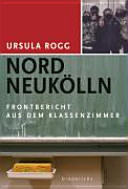 Nord Neukölln : ein Frontbericht aus dem Klassenzimmer