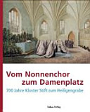 Vom Nonnenchor zum Damenplatz : 700 Jahre Kloster und Stift zum Heiligengrabe ; [Begleitband zur Dauerausstellung]