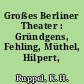 Großes Berliner Theater : Gründgens, Fehling, Müthel, Hilpert, Engel