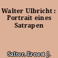 Walter Ulbricht : Portrait eines Satrapen