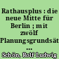 Rathausplus : die neue Mitte für Berlin ; mit zwölf Planungsgrundsätzen zur Rathausmitte