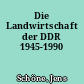 Die Landwirtschaft der DDR 1945-1990