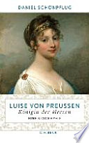 Luise von Preußen : Königin der Herzen ; eine Biographie