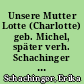 Unsere Mutter Lotte (Charlotte) geb. Michel, später verh. Schachinger : eine Kindheit und Jugend in Berlin-Westend