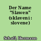 Der Name "Slawen" (sklaveni : slovene)