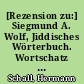 [Rezension zu:] Siegmund A. Wolf, Jiddisches Wörterbuch. Wortschatz des deutschen Grundbestandes der jiddischen (jüdischdeutschen) Sprache. Mannheim 1962