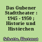 Das Gubener Stadttheater : 1945 - 1950 ; Historie und Histörchen