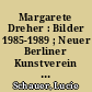 Margarete Dreher : Bilder 1985-1989 ; Neuer Berliner Kunstverein 13. Januar - 17. Februar 1990. Wilhelm-Haack-Museum Ludwigshafen Januar - Februar 1991