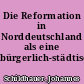 Die Reformation in Norddeutschland als eine bürgerlich-städtische Bewegung