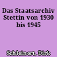 Das Staatsarchiv Stettin von 1930 bis 1945