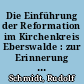 Die Einführung der Reformation im Kirchenkreis Eberswalde : zur Erinnerung an die 400jährige Jubelfeier der Reformation