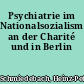 Psychiatrie im Nationalsozialismus an der Charité und in Berlin