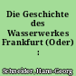 Die Geschichte des Wasserwerkes Frankfurt (Oder) : 1922-1952
