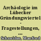 Archäologie im Lübecker Gründungsviertel - Fragestellungen, Chancen und Perspektiven neuer Großgrabungen