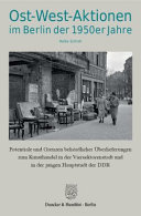 Ost-West-Aktionen im Berlin der 1950er Jahre : Potentiale und Grenzen behördlicher Überlieferungen zum Kunsthandel in der Viersektorenstadt und in der jungen Hauptstadt der DDR