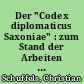 Der "Codex diplomaticus Saxoniae" : zum Stand der Arbeiten am Urkundenwerk zur Geschichte Sachsens