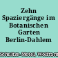 Zehn Spaziergänge im Botanischen Garten Berlin-Dahlem