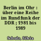 Berlin im Ohr : über eine Reihe im Rundfunk der DDR ; 1981 bis 1989