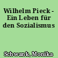Wilhelm Pieck - Ein Leben für den Sozialismus