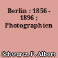 Berlin : 1856 - 1896 ; Photographien