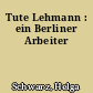 Tute Lehmann : ein Berliner Arbeiter